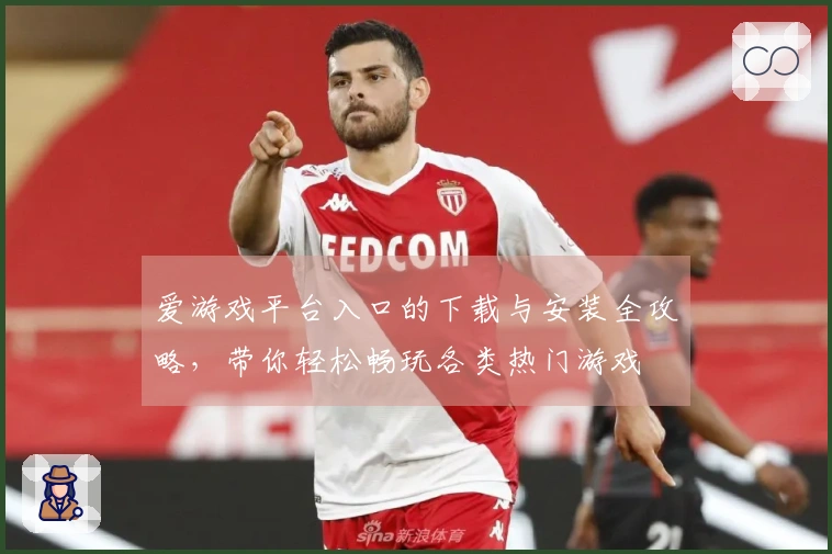 爱游戏平台入口的下载与安装全攻略，带你轻松畅玩各类热门游戏